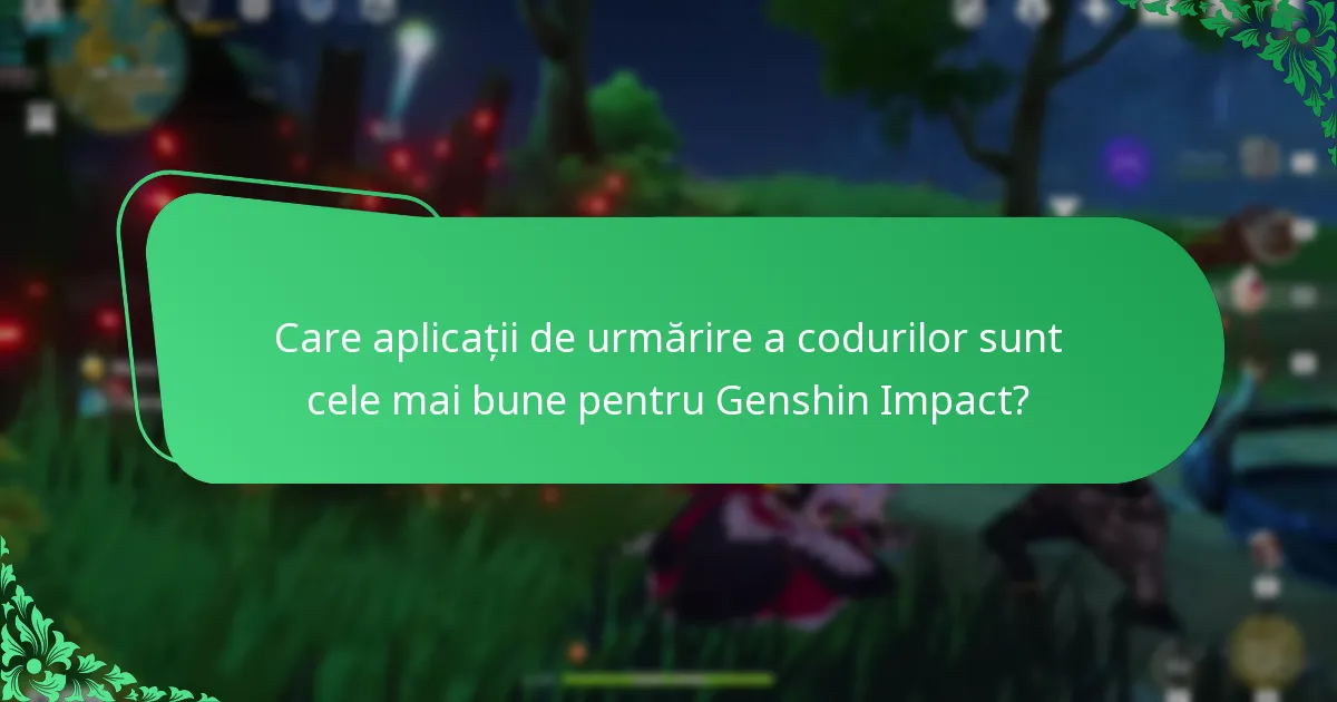 Care aplicații de urmărire a codurilor sunt cele mai bune pentru Genshin Impact?