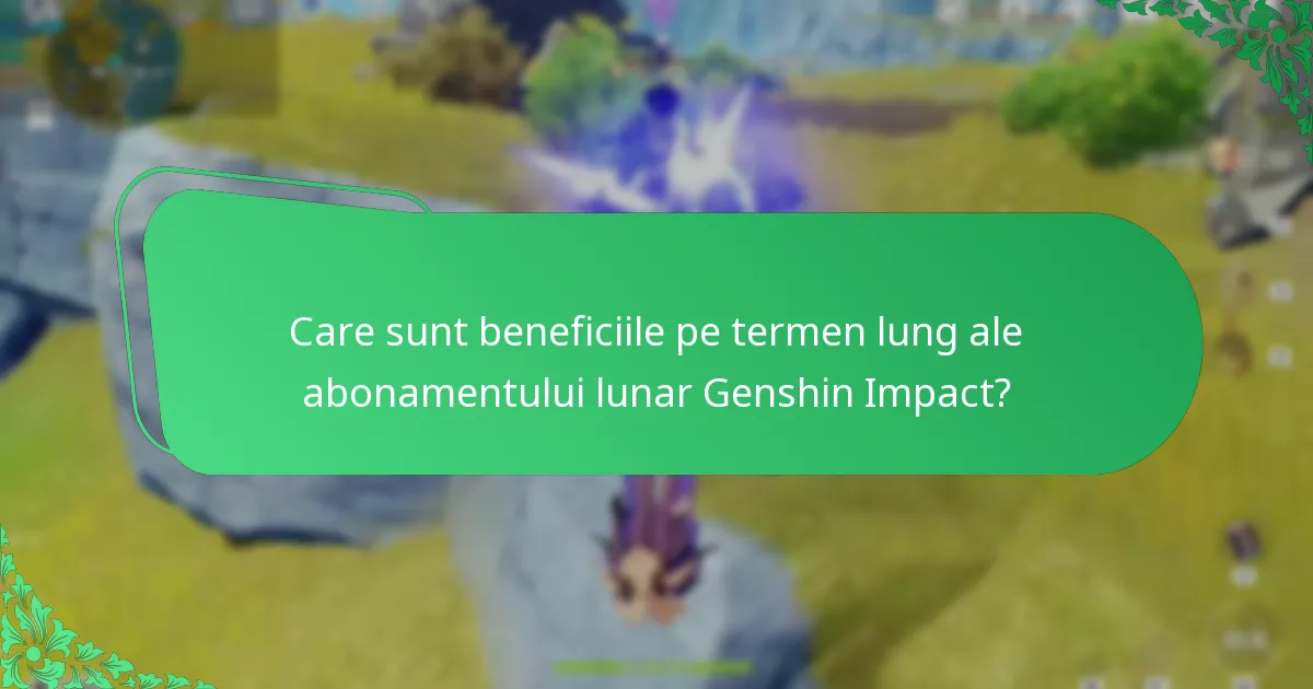Care sunt beneficiile pe termen lung ale abonamentului lunar Genshin Impact?