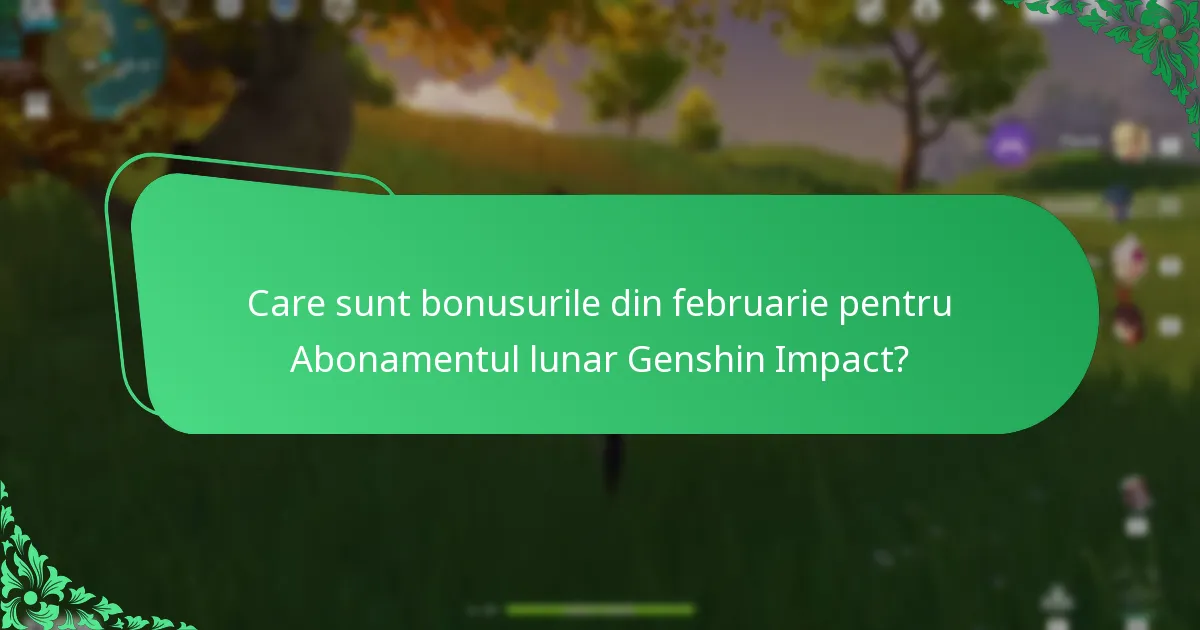Care sunt bonusurile din februarie pentru Abonamentul lunar Genshin Impact?