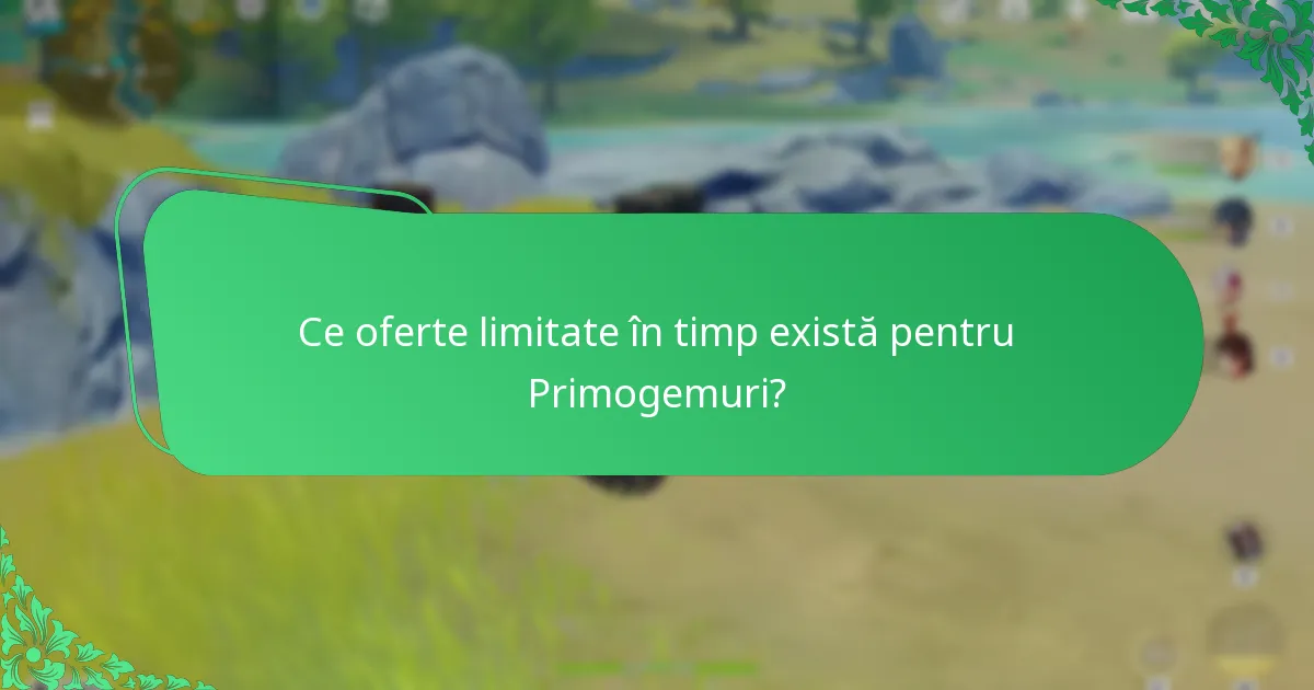 Ce oferte limitate în timp există pentru Primogemuri?