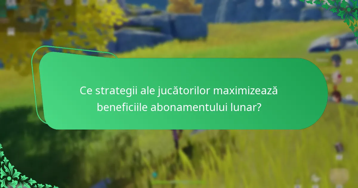 Ce strategii ale jucătorilor maximizează beneficiile abonamentului lunar?