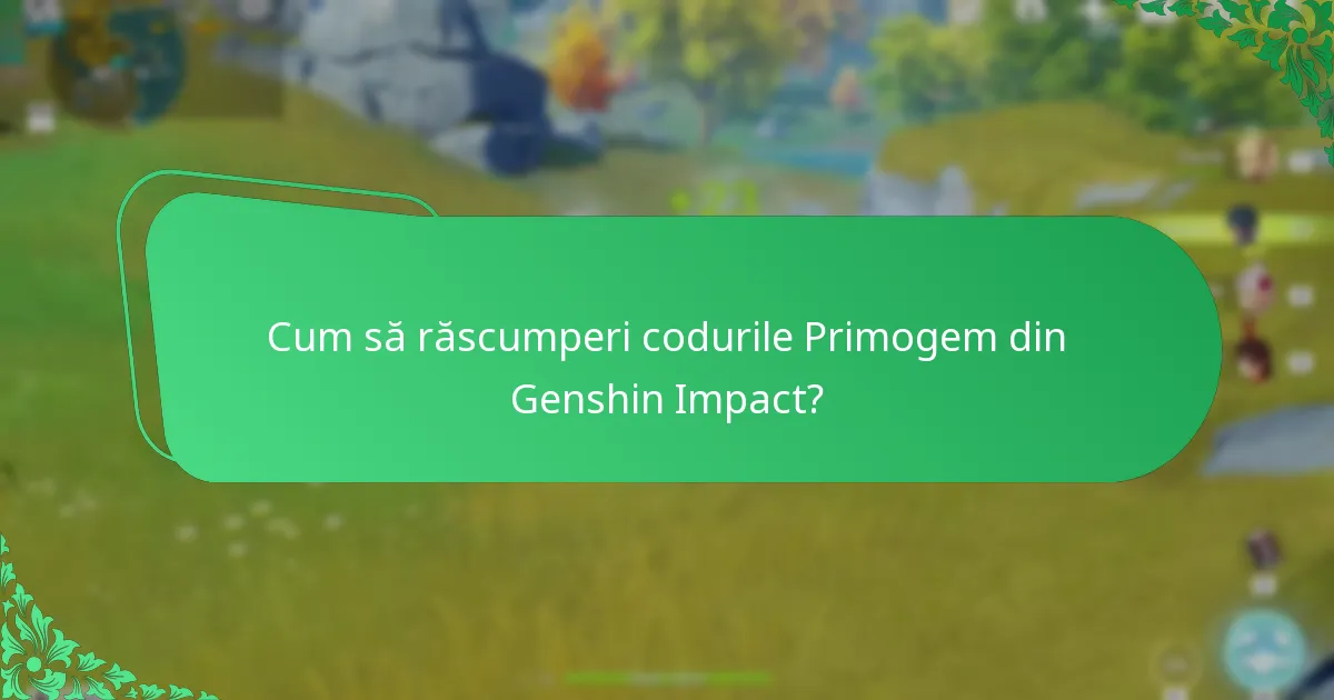 Ce instrumente pot ajuta la gestionarea codurilor Primogem?